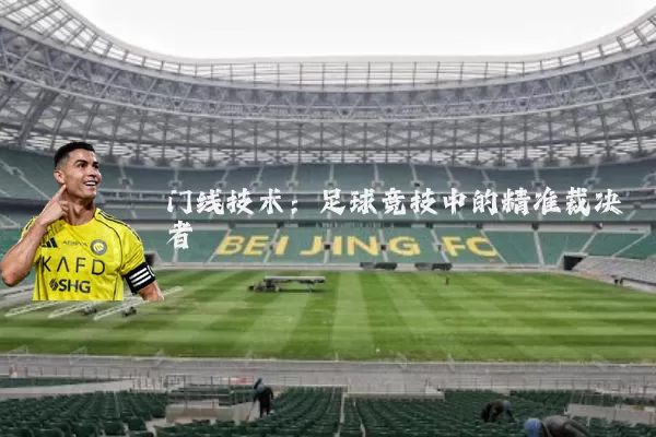 门线技术：足球竞技中的精准裁决者