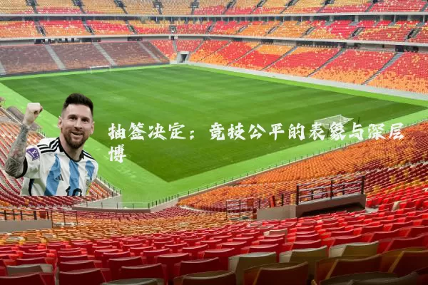抽签决定：竞技公平的表象与深层博弈